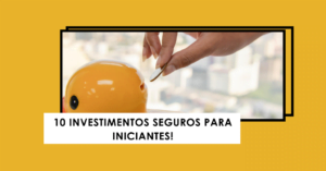 10 Investimentos para Quem Está Começando!